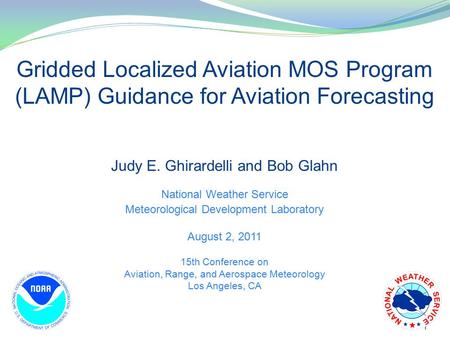 1 Gridded Localized Aviation MOS Program (LAMP) Guidance for Aviation Forecasting Judy E. Ghirardelli and Bob Glahn National Weather Service Meteorological.