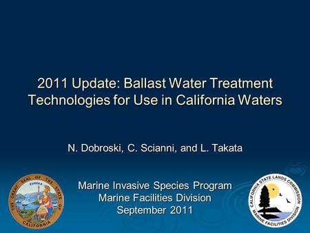 2011 Update: Ballast Water Treatment Technologies for Use in California Waters N. Dobroski, C. Scianni, and L. Takata Marine Invasive Species Program Marine.
