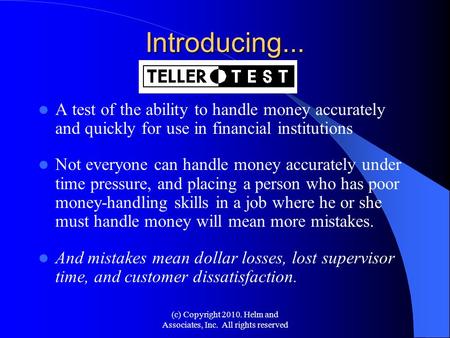 (c) Copyright 2010. Helm and Associates, Inc. All rights reserved Introducing... A test of the ability to handle money accurately and quickly for use in.