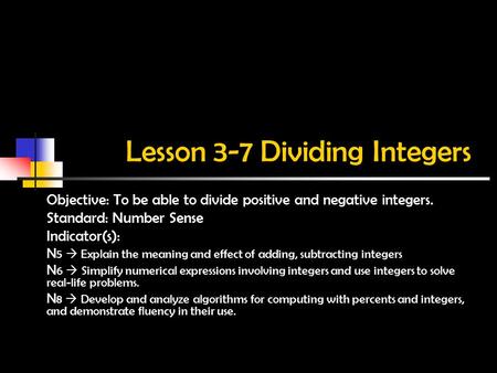 Lesson 3-7 Dividing Integers Objective: To be able to divide positive and negative integers. Standard: Number Sense Indicator(s): N 5  Explain the meaning.