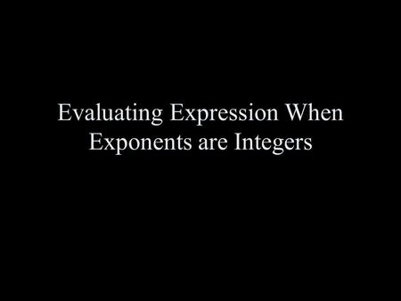 Evaluating Expression When Exponents are Integers.