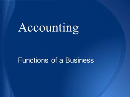 Accounting Functions of a Business. Basic Accounting Concepts ■ Businesses engage in activities that concentrate on financial worth, such as money, spending,