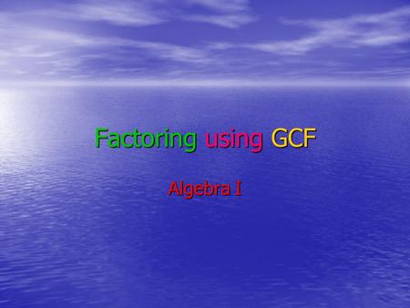Factoring using GCF Algebra I. Definitions Prime number – is a whole number whose only factors are itself and one (a number can’t be factored any more)
