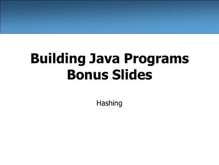 Building Java Programs Bonus Slides Hashing. 2 Recall: ADTs (11.1) abstract data type (ADT): A specification of a collection of data and the operations.