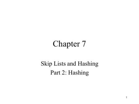 1 Chapter 7 Skip Lists and Hashing Part 2: Hashing.