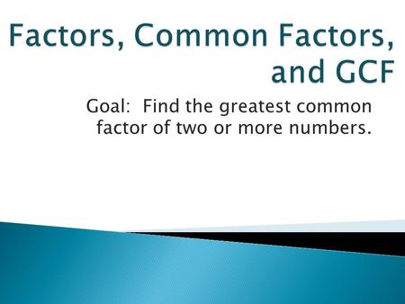 Goal: Find the greatest common factor of two or more numbers.