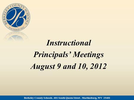 Instructional Principals’ Meetings August 9 and 10, 2012 Instructional Principals’ Meetings August 9 and 10, 2012 Berkeley County Schools. 401 South Queen.
