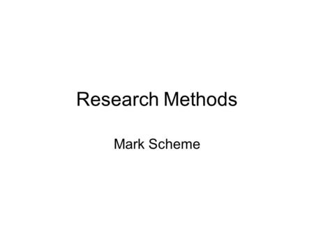 Research Methods Mark Scheme. (a) Identify the type of experimental design used in this study. (1 mark) AO3 = 1 mark For correct identification of the.