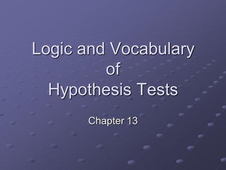 Logic and Vocabulary of Hypothesis Tests Chapter 13.