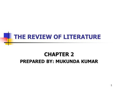 1 THE REVIEW OF LITERATURE CHAPTER 2 PREPARED BY: MUKUNDA KUMAR.