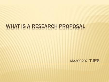 MA3C0207 丁筱雯.  Qualitative research is uniquely suited to discovery and exploration.  A research proposal consists of two sections: WHAT the researcher.
