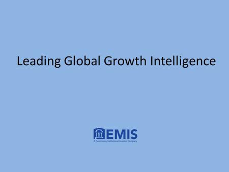 Leading Global Growth Intelligence. Who we are? Founded in 1994, 20 years anniversary! EMIS(formerly known as ISI Emerging Markets), became part of Euromoney.