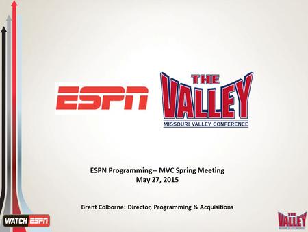 ESPN Programming – MVC Spring Meeting May 27, 2015 Brent Colborne: Director, Programming & Acquisitions.
