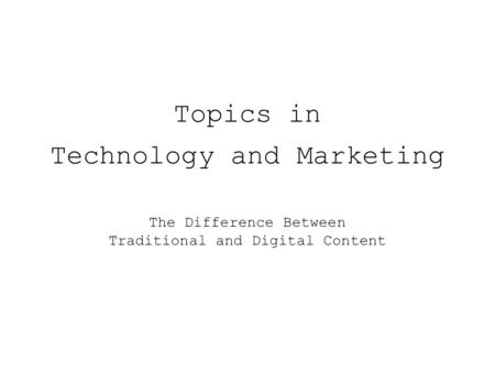 Topics in Technology and Marketing The Difference Between Traditional and Digital Content.