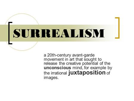 SURREALISM a 20th-century avant-garde movement in art that sought to release the creative potential of the unconscious mind, for example by the irrational.