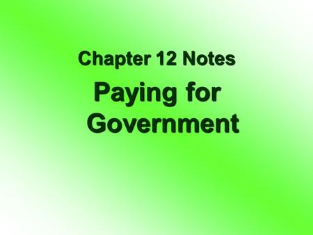 Chapter 12 Notes Paying for Government. Raising Money I. Government is Expensive.
