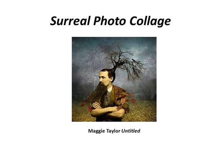 Surreal Photo Collage Maggie Taylor Untitled. Surreal Photo Collage Collect magazine images Collect some small objects Look at the work of Maggie Taylor.
