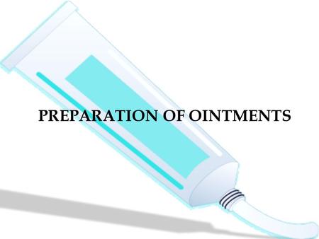 PREPARATION OF OINTMENTS. Selection of The Appropriate Base Selection of the base to use in the formulation of an ointment depends on careful assessment.