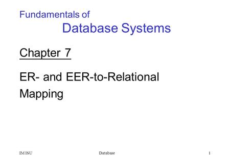 DatabaseIM ISU1 Chapter 7 ER- and EER-to-Relational Mapping Fundamentals of Database Systems.