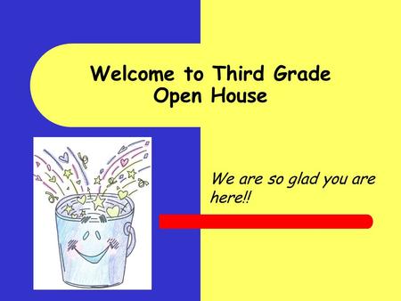 We are so glad you are here!! Welcome to Third Grade Open House.