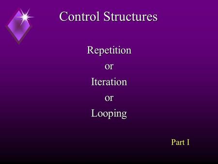 Control Structures RepetitionorIterationorLooping Part I.
