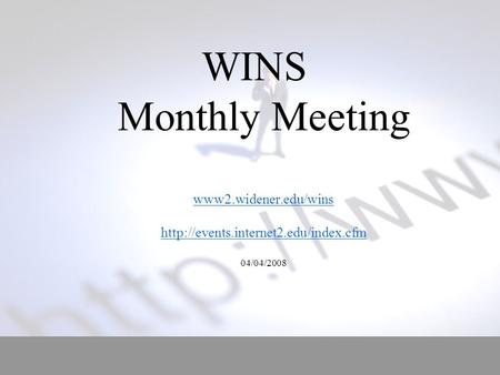 WINS Monthly Meeting www2.widener.edu/wins  04/04/2008 www2.widener.edu/wins
