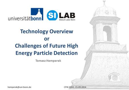Technology Overview or Challenges of Future High Energy Particle Detection Tomasz Hemperek 2014 - 15.09.2014.