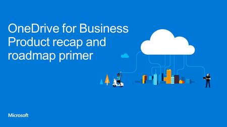 OneDrive for Business Product recap and roadmap primer