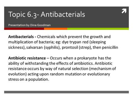  Topic 6.3- Antibacterials Presentation by Dina Goodman Antibacterials - Chemicals which prevent the growth and multiplication of bacteria; eg: dye trypan.