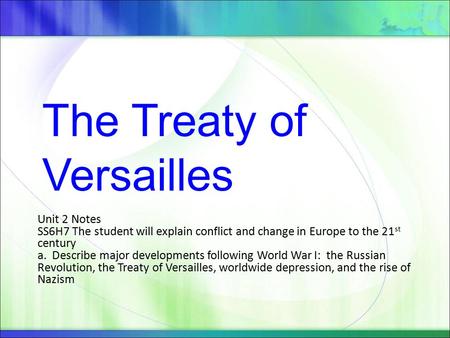 Unit 2 Notes SS6H7 The student will explain conflict and change in Europe to the 21 st century a. Describe major developments following World War I: the.