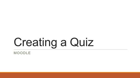 Creating a Quiz MOODLE. Creating a Quiz:- Click on turn editing on Then add an activity. Give the quiz a name and instructions for the students to follow.