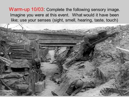 Warm-up 10/03: Complete the following sensory image. Imagine you were at this event. What would it have been like; use your senses (sight, smell, hearing,