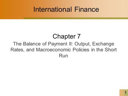 1 International Finance Chapter 7 The Balance of Payment II: Output, Exchange Rates, and Macroeconomic Policies in the Short Run.