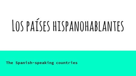Los países hispanohablantes The Spanish-speaking countries.