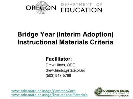 Bridge Year (Interim Adoption) Instructional Materials Criteria www.ode.state.or.us/go/CommonCore www.ode.state.or.us/go/InsructionalMaterials Facilitator: