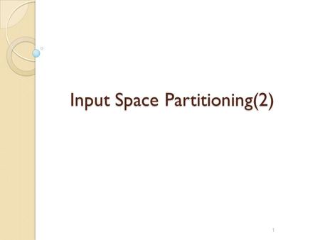 1 Input Space Partitioning(2). Reading Assignment P. Ammann and J. Offutt “Introduction to Software Testing” ◦ Chapter 4  Section 4.1  Section 4.2 2.