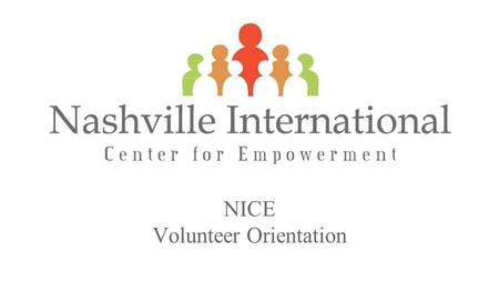 Volunteer Orientation Nashville International Center for Empowerment NICE Volunteer Orientation.