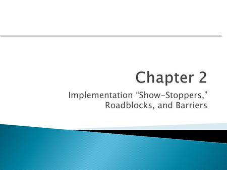 Implementation “Show-Stoppers,” Roadblocks, and Barriers.