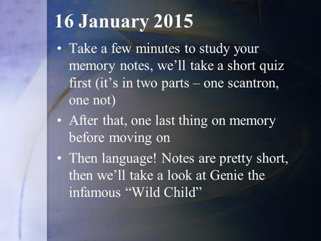 16 January 2015 Take a few minutes to study your memory notes, we’ll take a short quiz first (it’s in two parts – one scantron, one not) After that, one.