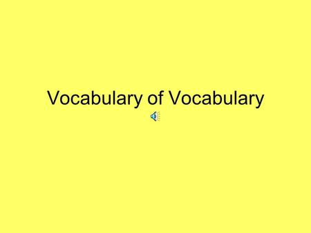 Vocabulary of Vocabulary Word Parts Base –Root word The main part of the word without any affix Recognizable English word Example? –Root The main part.