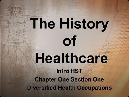 The History of Healthcare Intro HST Chapter One Section One Diversified Health Occupations.