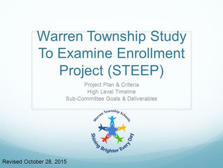 Warren Township Study To Examine Enrollment Project (STEEP) Project Plan & Criteria High Level Timeline Sub-Committee Goals & Deliverables Revised October.