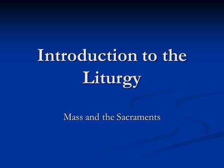 Introduction to the Liturgy Mass and the Sacraments.