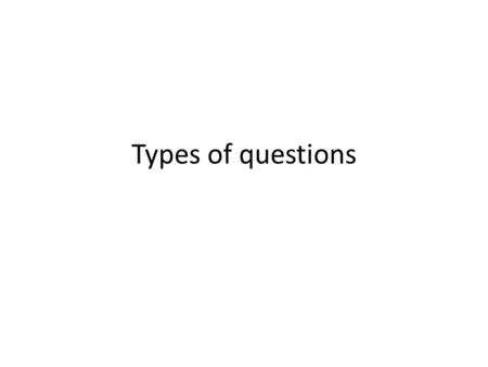 Types of questions.