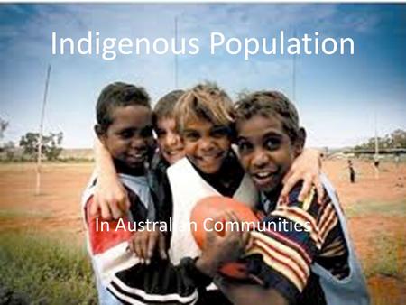 Indigenous Population In Australian Communities. Indigenous Population Aboriginal people and Torres Strait Islanders are Australia’s Indigenous inhabitants.
