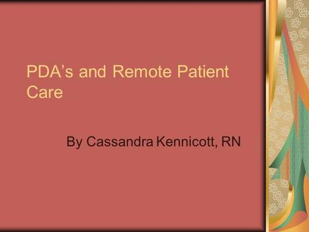 PDA’s and Remote Patient Care By Cassandra Kennicott, RN.