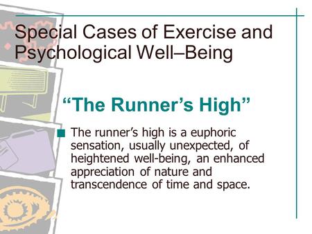 Special Cases of Exercise and Psychological Well–Being “The Runner’s High” The runner’s high is a euphoric sensation, usually unexpected, of heightened.