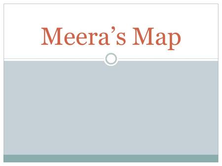 Meera’s Map. Meera Both parents were born and raised in India Passion for reading books/learning about the Holocaust Biology major  loves physiology.