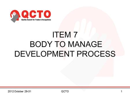 ITEM 7 BODY TO MANAGE DEVELOPMENT PROCESS 2012 October 29-311QCTO.