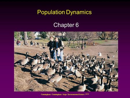 Cunningham - Cunningham - Saigo: Environmental Science 7 th Ed. Population Dynamics Chapter 6.